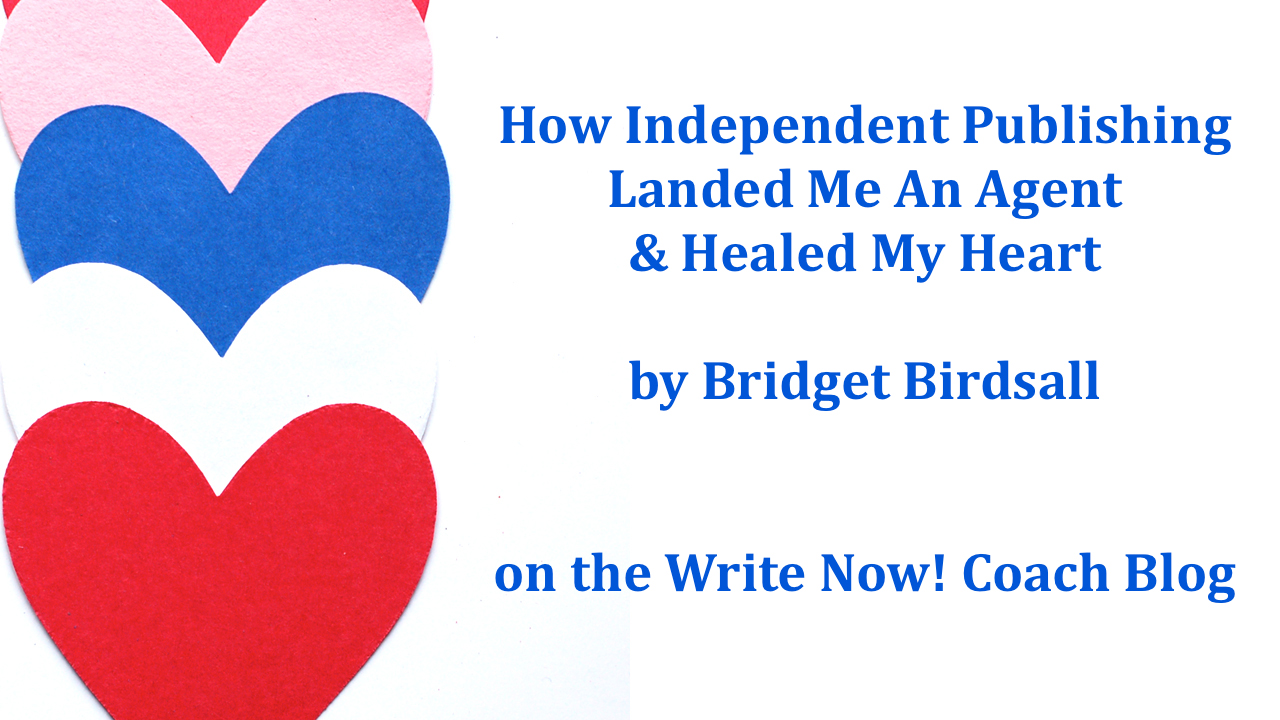 How Independent Publishing Landed Me and Agent and Healed My Heart by Author Bridget Birdsall